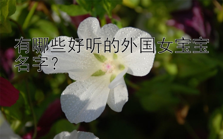 有哪些好听的外国女宝宝名字？