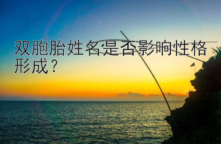 双胞胎姓名是否影响性格形成？