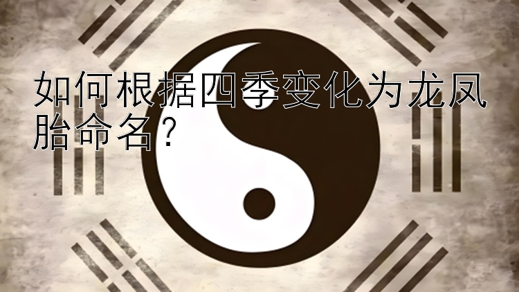 如何根据四季变化为龙凤胎命名？