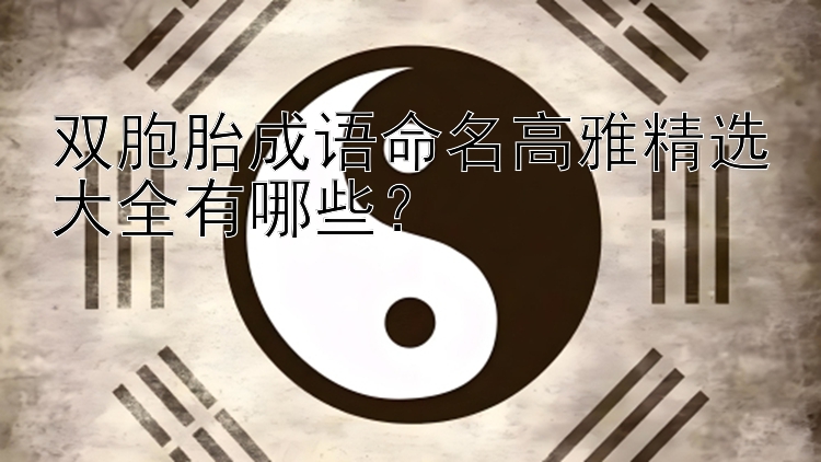 双胞胎成语命名高雅精选大全有哪些？