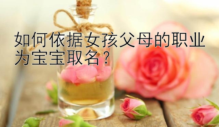 如何依据女孩父母的职业为宝宝取名？