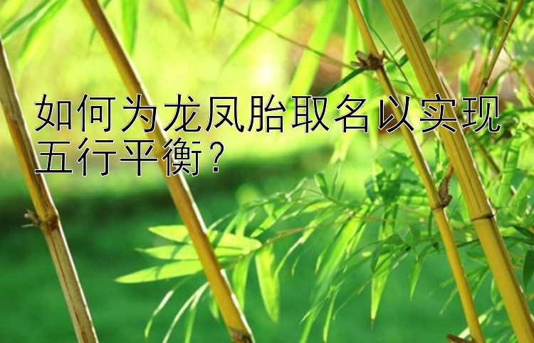 如何为龙凤胎取名以实现五行平衡？