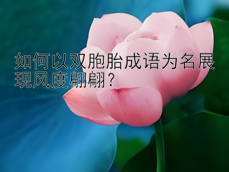 如何以双胞胎成语为名展现风度翩翩？