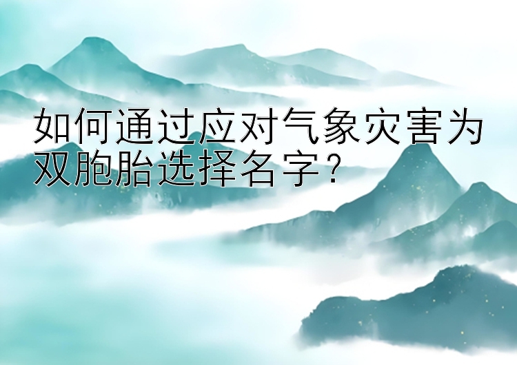 如何通过应对气象灾害为双胞胎选择名字？