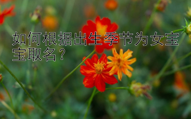 如何根据出生季节为女宝宝取名？